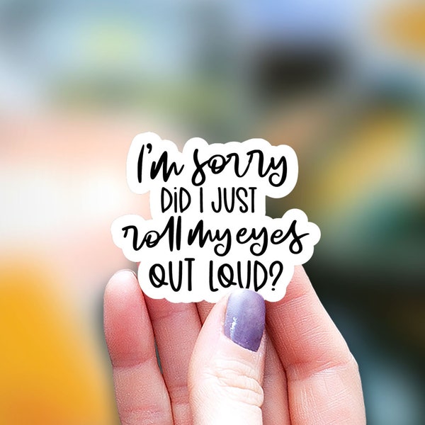 Im sorry did I just roll my eyes out loud Sticker, funny planner sticker, kindle Sticker, Mom Phrases, Water Bottle Sticker, Laptop Sticker