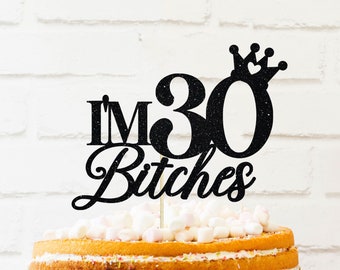 I'm 30 Bitches Cake Topper, 30th Birthday Cake Topper, Funny cake topper, 30th Birthday Party Decor, 30th Birthday, 30 birthday cake topper