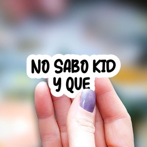 No Sabo Kid y que Sticker, funny sticker, mexican mom Sticker, Latina sticker, Water Bottle Sticker, Spanish expression Laptop Sticker