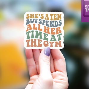 She&#39;s a ten but spends all her time at the gym Sticker, kindle sticker, journal sticker, funny sticker, Water Bottle Sticker, decal Sticker