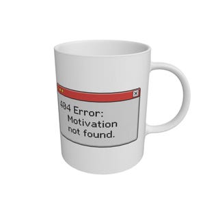 May include: White ceramic mug with a handle. The mug displays a computer error message: "404 Error: Motivation not found." The error message is in a red-bordered window, a humorous design.