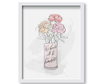 Feminist Flowers - Quote Art Print, Fine Art, Wall Art Print, Poster Illustration, Decor, Flowers, Feminist, Empowerment, Bouquet, Floral