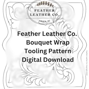 May include: A digital download of a leather tooling pattern. The design features the text "Feather Leather Co." and "Bouquet Wrap Tooling Pattern." The image is a black and white line drawing with floral and scrollwork elements.