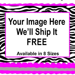 May include: A black and white zebra print background with a white rectangle in the center. The rectangle contains the text "Your Image Here We'll Ship It FREE Available in 8 Sizes".