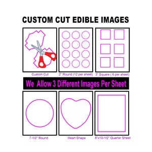 May include: An image showcasing custom cut edible images with various shapes and sizes. Includes options for custom cuts, 2-inch rounds (12 per sheet), 3-inch squares (6 per sheet), 7-1/2 inch rounds, heart shapes, and 8x10-1/2 inch quarter sheets. The text states, "We Allow 3 Different Images Per Sheet."