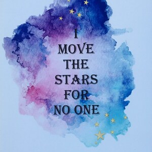 May include: A watercolor painting of a night sky with gold stars. The text "I MOVE THE STARS FOR NO ONE" is written in black on the painting. The signature "Labyrinth" is written in black at the bottom of the painting.