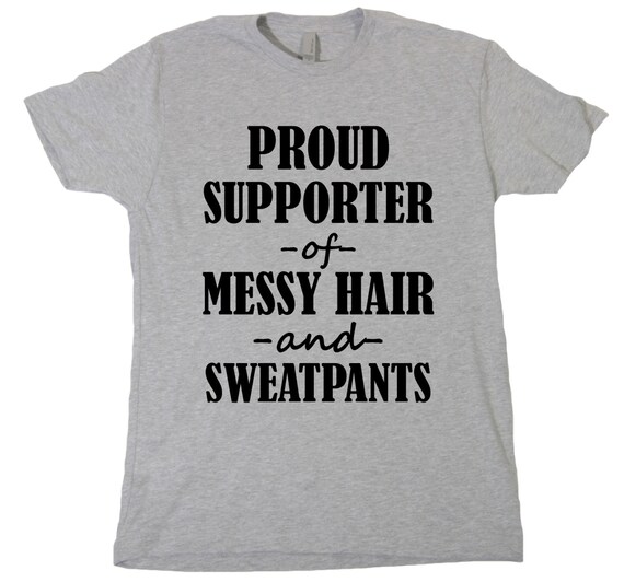 Proud Supporter of Messy Hair and Sweatpants Tshirt Funny | Etsy