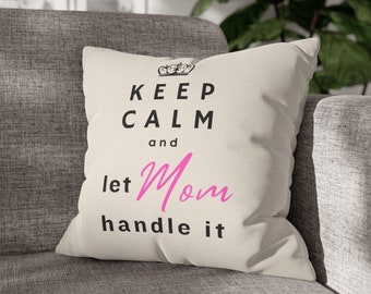 Keep Calm and let Mom handle it - Square Pillow Case, Cute Mothers Day Gift, Mommy Gift, Friends pillow, Mom Pillow, Gift for Wife