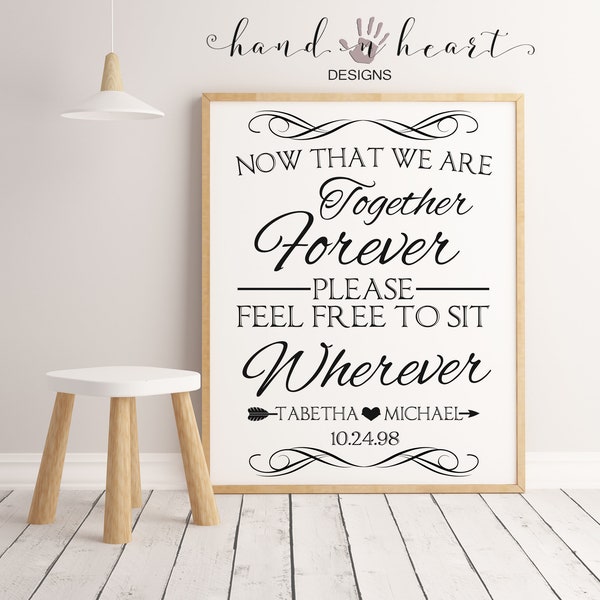 Now that we are together forever please feel free to sit wherever wedding printable,personalized wedding decor,farmhouse style