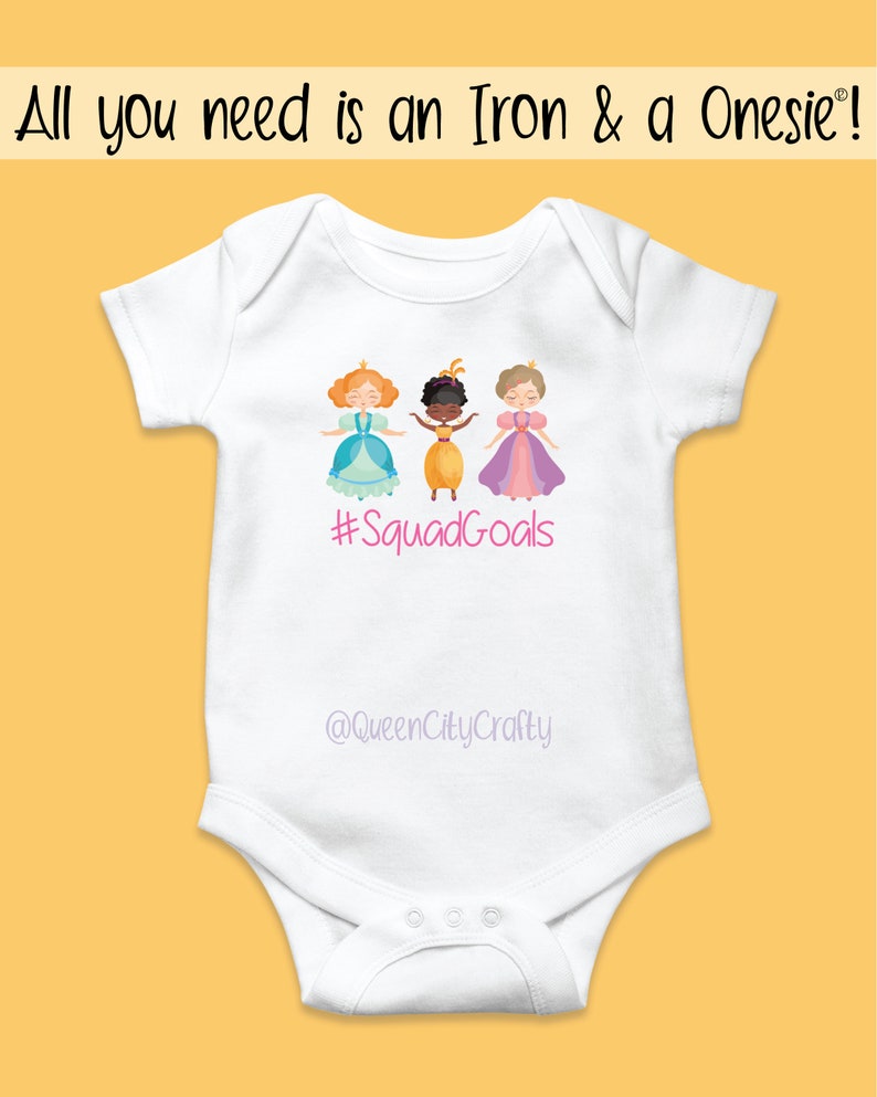 May include: White onesie with a graphic of three girls in princess dresses. The text "#SquadGoals" and "@QueenCityCrafty" are printed on the onesie.