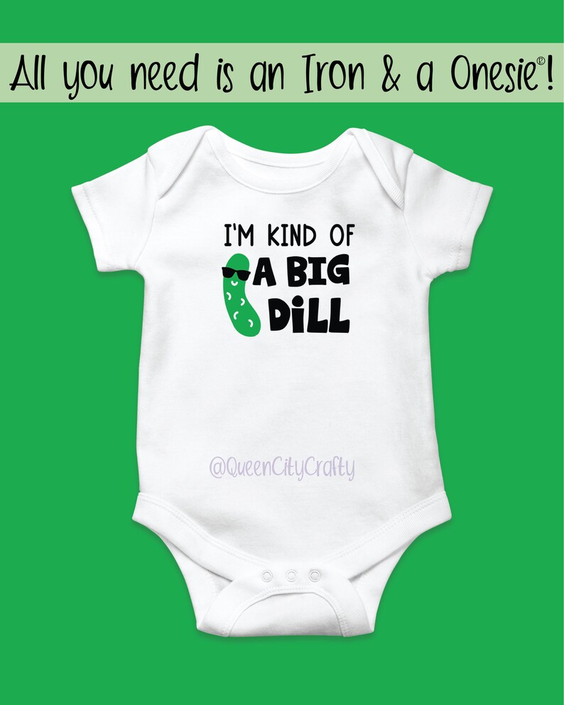 May include: White onesie with a green pickle wearing sunglasses and the text "I'm kind of a big dill" and "@QueenCityCrafty".