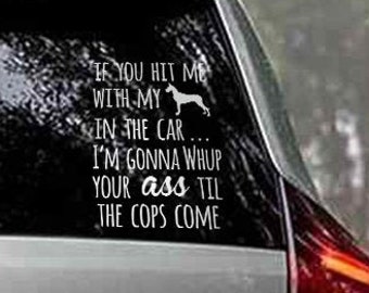 If you hit me with my Great Dane / Dog in the car I'm Gonna Whup Your Ass Til The Cops Come Funny Dog Mom Window Decal, Dog Lover Gift