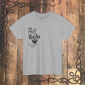 Not just any Bob - THEE Bob tshirt / Funny gift for Robert / I&#39;m Bob Father&#39;s Day Birthday / grey beard fest shirt / Segur / Marley / Ross