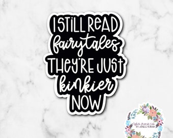 I Still Read Fairytales They’re Just Kinkier Now sticker / Book lover / reader / book obsessed / bookish / booktok/ water bottle laptop