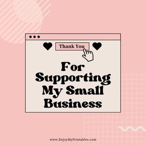 May include: A digital graphic with a pink background and a computer window design. The window displays the text "Thank You" and "For Supporting My Small Business" with heart and hand icons. The website address is at the bottom.
