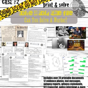 May include: A printable murder mystery game with the title "Case #2: Solve a Cold Case File. Can You Solve a Murder?" The game includes over 24 printable documents, 12 evidence photos, text messages, autopsy reports, witness statements, a 911 transcript, police interviews, and more.