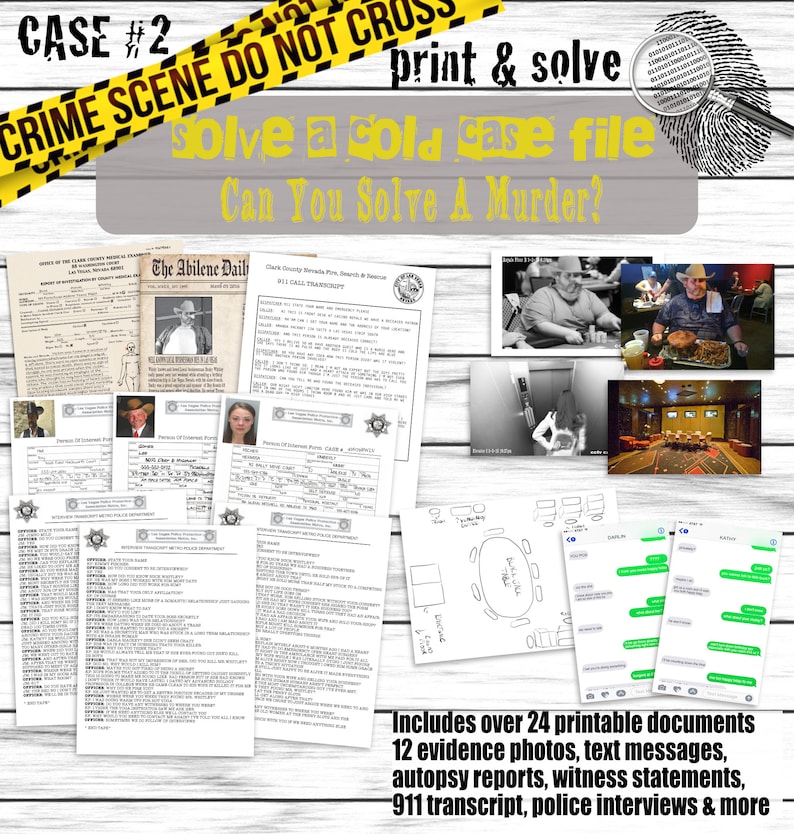May include: A printable murder mystery game with the title "Case #2: Solve a Cold Case File. Can You Solve a Murder?" The game includes over 24 printable documents, 12 evidence photos, text messages, autopsy reports, witness statements, a 911 transcript, police interviews, and more.