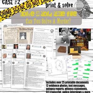May include: A printable murder mystery game with the title "Case #2: Solve a Cold Case File. Can You Solve a Murder?" The game includes over 25 printable documents, 12 evidence photos, text messages, autopsy reports, witness statements, a 911 transcript, police interviews, and more.