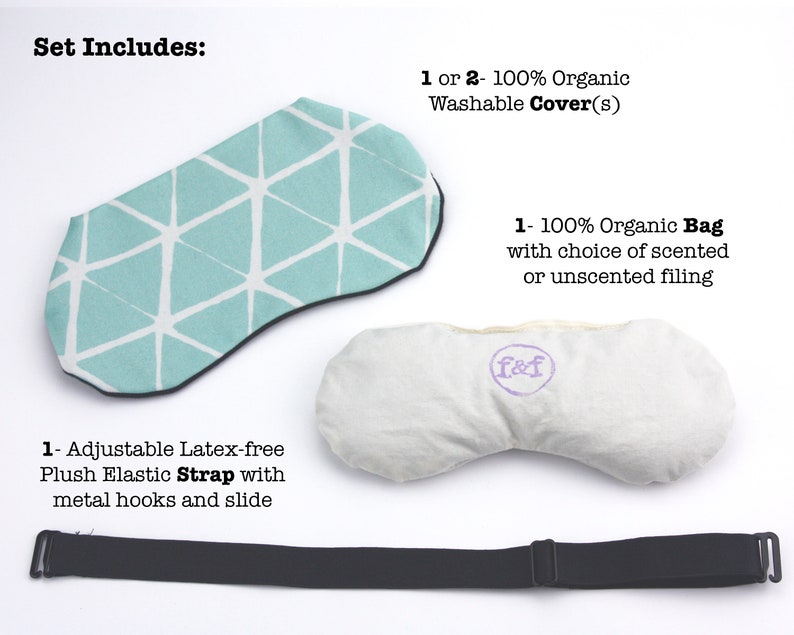 May include: Set of sleep mask and eye pillow with a choice of scented or unscented filling. Includes one adjustable latex-free strap with metal hooks and slide. 1 or 2 washable organic covers.