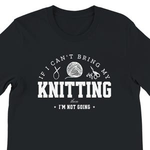 If I Can&#39;t Bring My Knitting - Unisex Deluxe Cotton Crewneck T-shirt - Knitting Crochet Yarn Crafty Clothing Gifts for Knitters Shirt Top