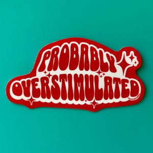 Vinyl Sticker - Probably Overstimulated - Neurodivergent ADHD AuDhD Autism Funny Mental Health Laptop Sticker Bumper sticker Water Bottle