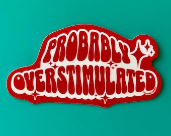 Vinyl Sticker - Probably Overstimulated - Neurodivergent ADHD AuDhD Autism Funny Mental Health Laptop Sticker Bumper sticker Water Bottle