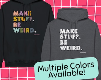 Hoodie Sweatshirt - Make Stuff Be Weird - Midweight Fleece Adult Hoodie - Colorful Knitting Crochet DIY Artist