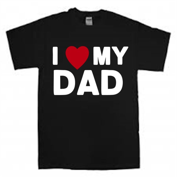 I love My Dad shirt - I love My Dad tshirt - I love My Dad tee shirt - I love My Dad t-shirt - I love My Daddy shirt - Free shipping
