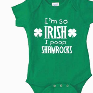May include: Green baby onesie with white text that reads "I'm so IRISH I poop shamrocks".