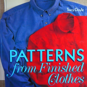 Könnte beinhalten: Ein Buchcover mit dem Titel RE-CREATING THE CLOTHES YOU LOVE von Tracy Doyle und dem Titel PATTERNS from Finished Clothes in großer blauer Schrift. Der Hintergrund zeigt ein blaues Hemd, ein rotes Hemd und ein Papierschnittmuster zum Nähen.