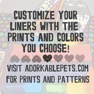 May include: Image with text: "Customize your liners with the prints and colors you choose!" and "Visit Adorkablepets.com for prints and patterns." The image shows a variety of colorful patterns and designs.