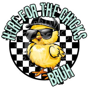 May include: A cartoon illustration of a yellow chick wearing sunglasses and a black baseball cap. The chick is set against a black and white checkered background, with the words "HERE FOR THE CHICKS BRUH" in a stylized font.