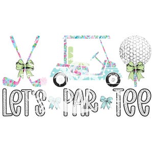 May include: Let's Par-Tee graphic with a golf cart, golf clubs, and a golf ball. The golf cart and golf clubs are decorated with a floral pattern. The golf ball is decorated with a silver glitter pattern.