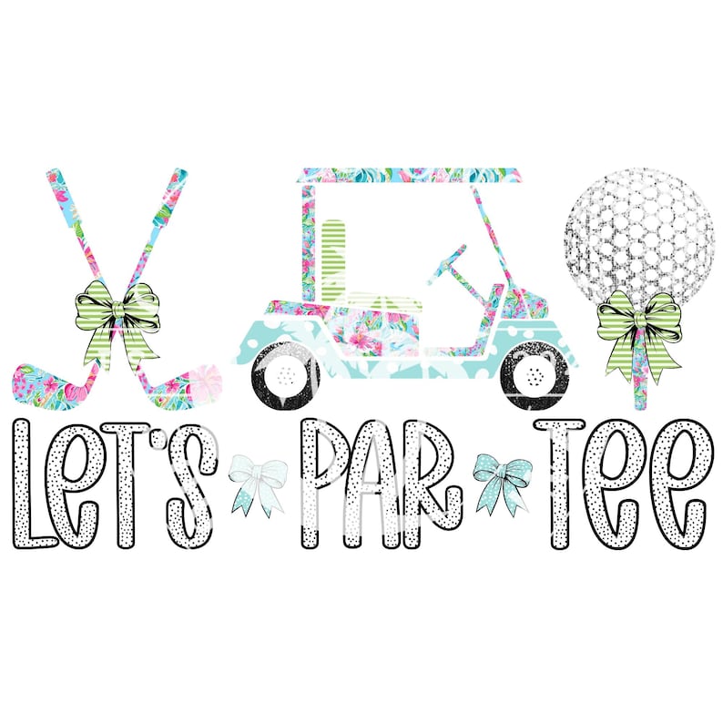 May include: Let's Par-Tee graphic with a golf cart, golf clubs, and a golf ball. The golf cart and golf clubs are decorated with a floral pattern. The golf ball is decorated with a silver glitter pattern.