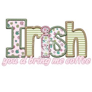 Irish You&#39;d Bring Me Coffee- Funny St Patricks Day Coquette Preppy Shamrock Sublimation DTF Printable Png File