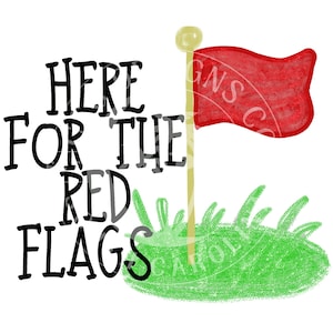 Here For The Red Flags- Punny Sarcastic Golf Course Humor- Golfing Wives Witty Trendy Country Club Digital Design Png Dtf Printable File