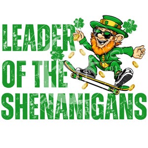 May include: A cartoon leprechaun wearing a green hat, sunglasses, and a green shirt is skateboarding. He is holding a gold coin in his hand and there are gold coins scattered around him. The text "Leader of the Shenanigans" is written in green letters with a distressed look.
