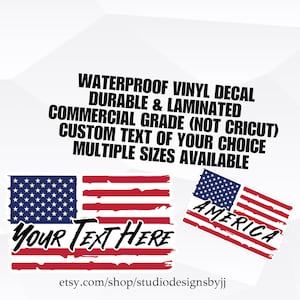 May include: A red, white, and blue American flag decal with a distressed look. The decal is available in multiple sizes and can be customized with your own text. The text "YOUR TEXT HERE" is shown on the decal. The decal is waterproof and laminated for durability.