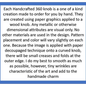 Puede incluir: Texto que explica el proceso de creaci&oacute;n de pomos artesanales 360. Cada pomo se hace por encargo utilizando gr&aacute;ficos de papel aplicados a un pomo de madera. El texto menciona que la imagen se aplica con una t&eacute;cnica de decoupage, lo que puede resultar en peque&ntilde;as arrugas y pliegues. El texto tambi&eacute;n menciona que los atributos met&aacute;licos y dimensionales son solo visuales y que la colocaci&oacute;n del patr&oacute;n y el color pueden variar ligeramente.