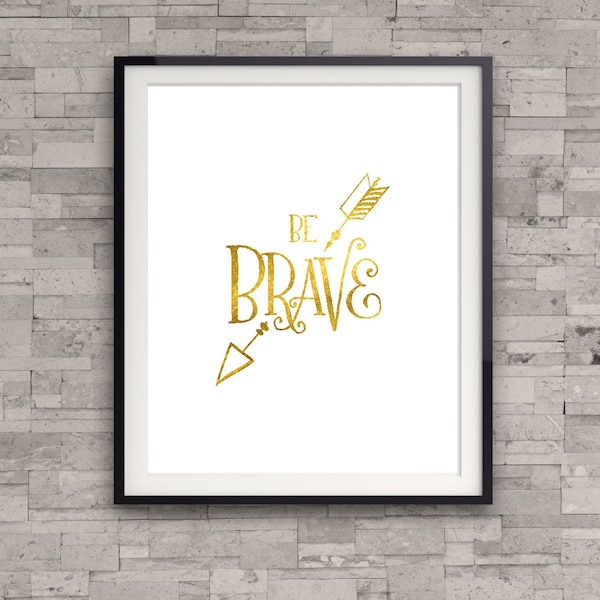 Be Brave Print, Gold Foil Print, Arrow Print, Motivational Print, Typographical Print, Inspirational Quote, Gold Poster Art Print