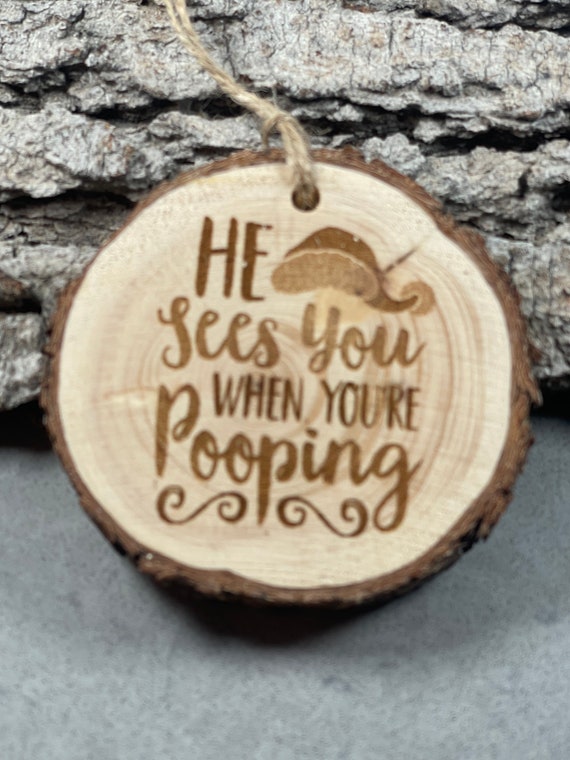 He Sees you when you’re Pooping, Funny, gag gift, Rustic Wood Ornament, Laser Engraved Ornament,  Ornament, Pinon Wood Ornament