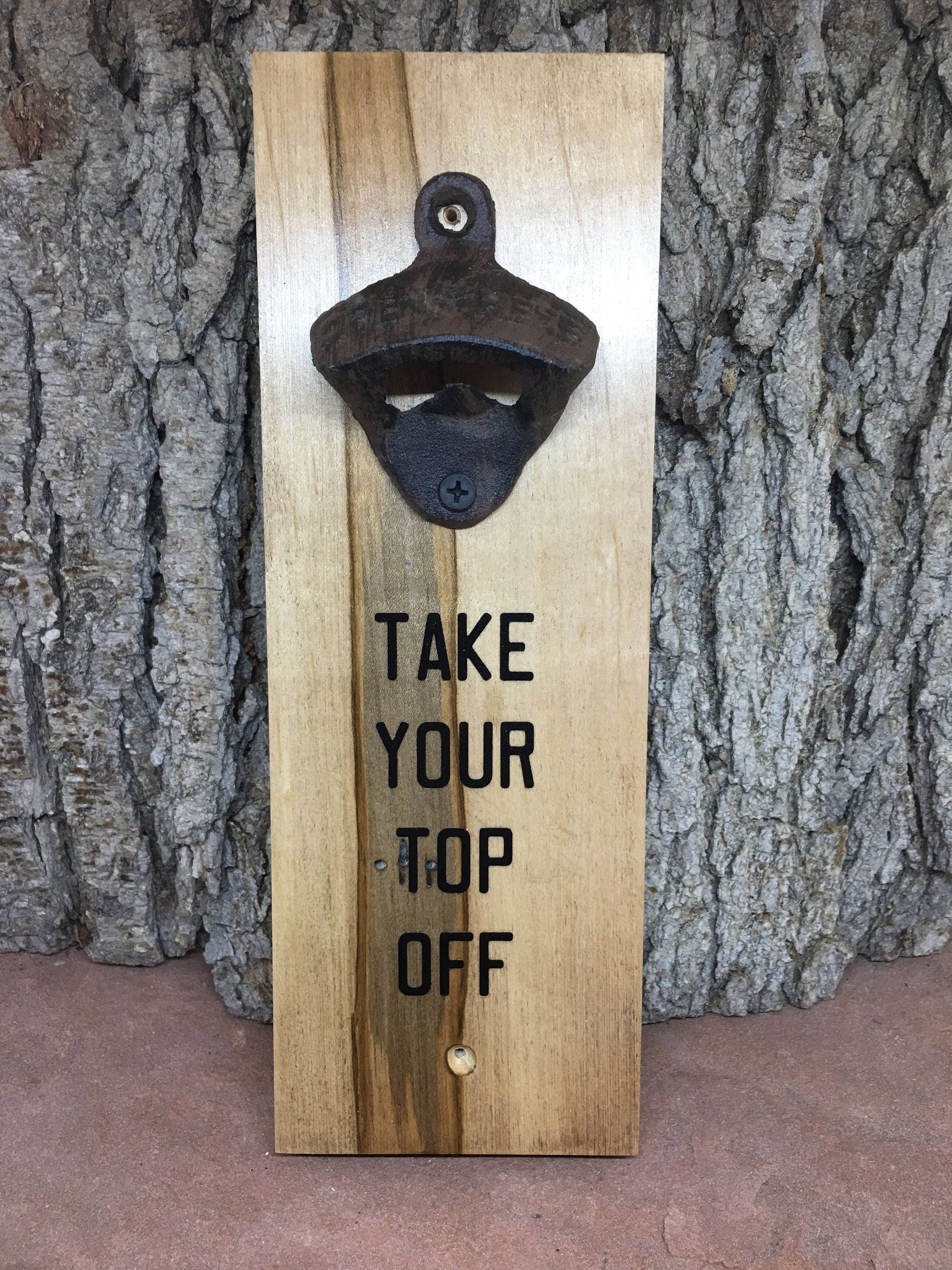 Take Your Top Off - Bottle Opener