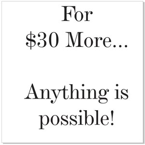 30 Dollar Custom Upcharge for Special Requests