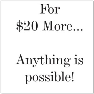 20 Dollar Custom Upcharge for Special Requests