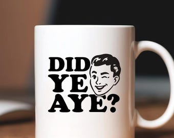 Did Ye Aye Mug: Funny Scottish Gift, Sarcastic Coffee Mug