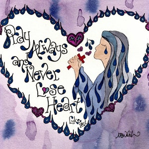 May include: A watercolor painting of a heart with a woman holding a cross and crying. The text inside the heart reads "Pray Always and Never Lose Heart Luke 18:1".