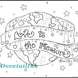May include: Black and white line art illustration featuring a globe wrapped with a measuring tape. The tape reads "Love is the Measure" with hanging hearts. Stars and the text "Dorothy Day" are also included.