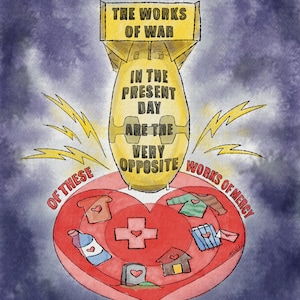 Puede incluir: Ilustración en acuarela que presenta una bomba amarilla con el texto "The Works of War". Debajo, un corazón rojo contiene imágenes de pan, ropa, una casa y una cruz, con el texto "Works of Mercy". La cita se atribuye a Dorothy Day.