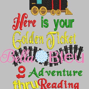 May include: A colorful embroidery design featuring a black train, a blue flower, and the text "Here is your Golden Ticket to Adventure thru Reading a good book". The text "Bella Bleu" is also included in the design.
