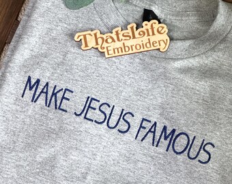 MAKE JESUS FAMOUS - faith shirt, religious  statement, bible verse